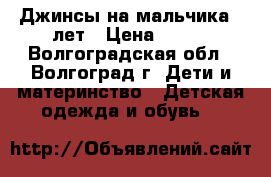 Джинсы на мальчика 6 лет › Цена ­ 400 - Волгоградская обл., Волгоград г. Дети и материнство » Детская одежда и обувь   